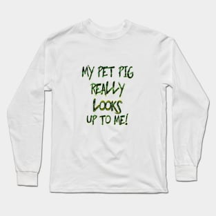 MY PET PIG REALLY LOOKS UP TO ME! Long Sleeve T-Shirt
